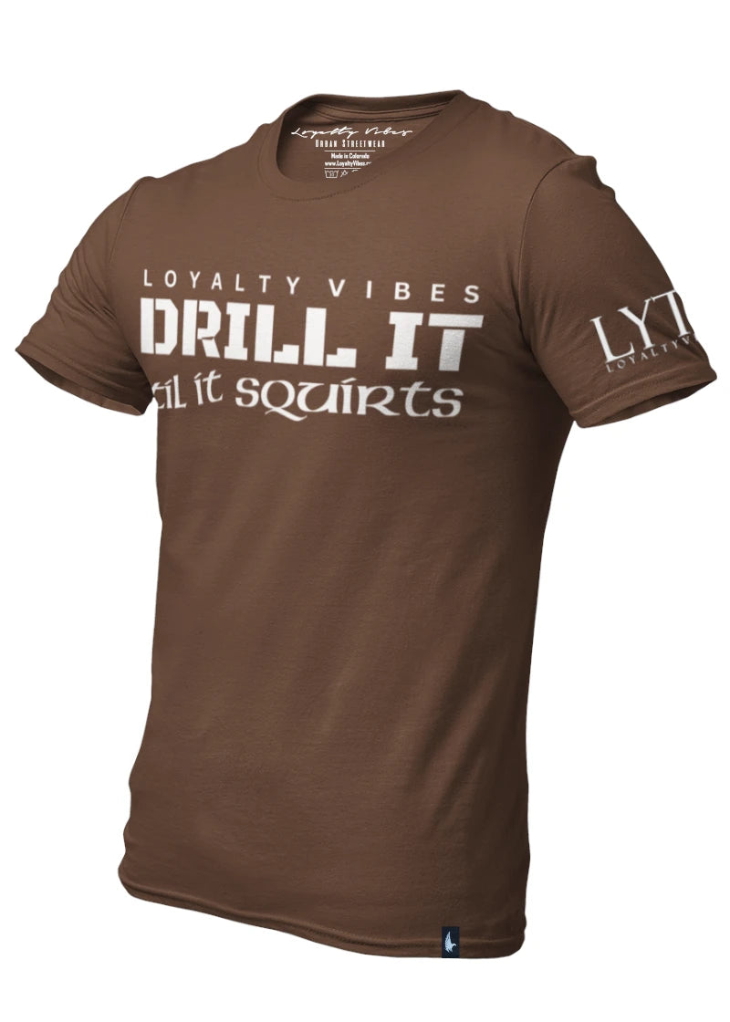 Drill I Til It Squirts Tee Brown - Loyalty Vibes