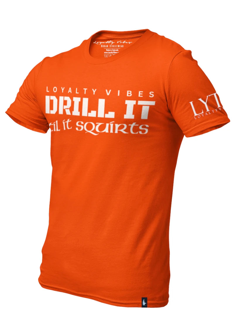 Drill I Til It Squirts Tee Orange - Loyalty Vibes