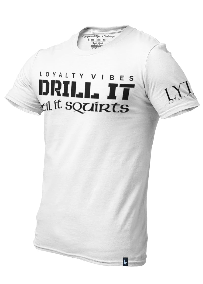 Drill I Til It Squirts Tee White - Loyalty Vibes