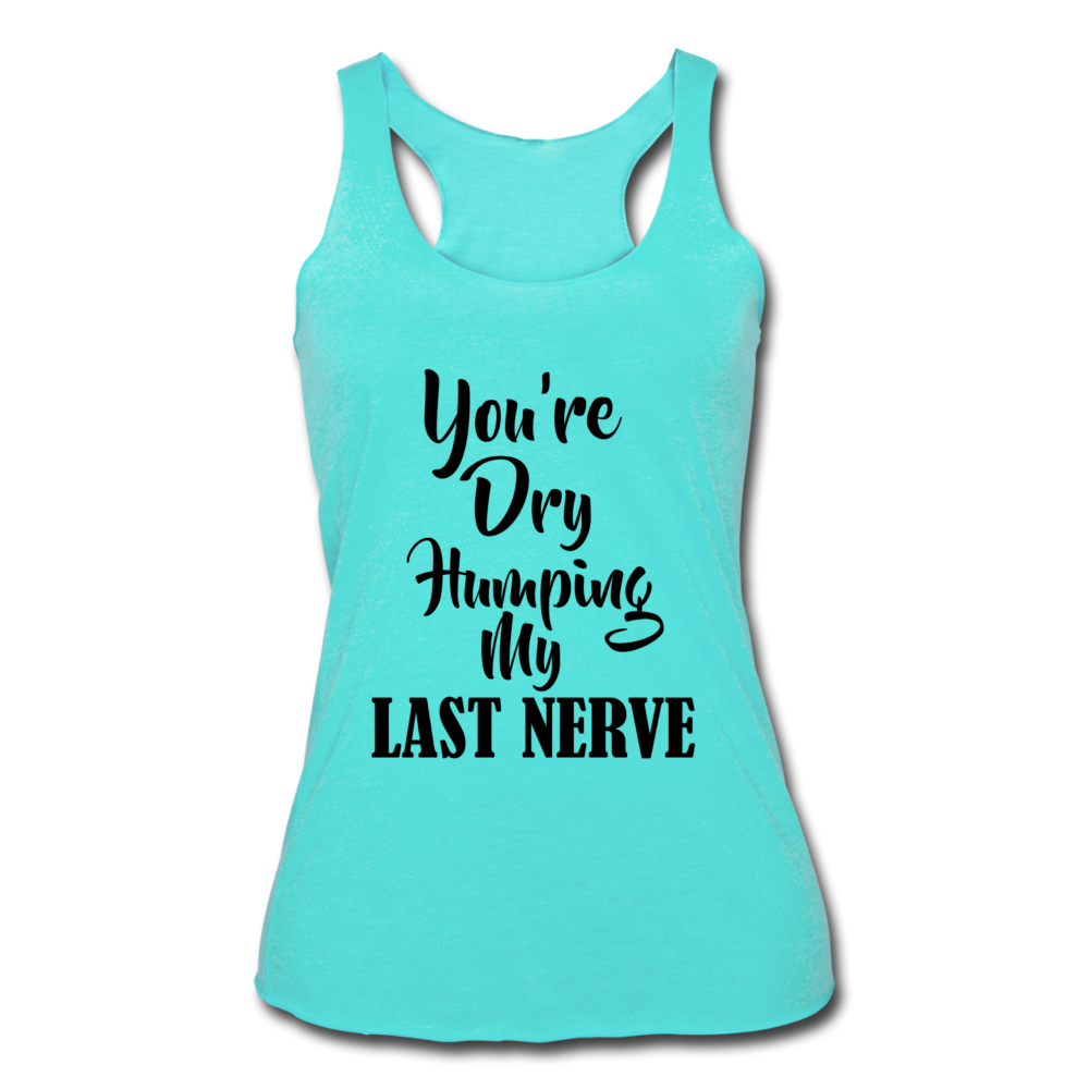 Dry Humping My Nerves Racerback Tank Top turquoise - Loyalty Vibes