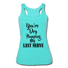 Dry Humping My Nerves Racerback Tank Top turquoise - Loyalty Vibes